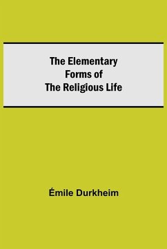 The Elementary Forms of the Religious Life - Durkheim, Émile