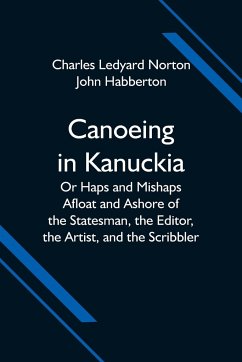 Canoeing in Kanuckia; Or Haps and Mishaps Afloat and Ashore of the Statesman, the Editor, the Artist, and the Scribbler - Ledyard Norton, Charles