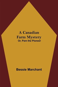 A Canadian Farm Mystery; Or, Pam the Pioneer - Marchant, Bessie