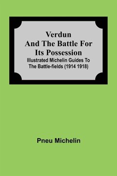 Verdun and the Battle for its Possession; Illustrated Michelin Guides to the Battle-Fields (1914 1918) - Michelin, Pneu