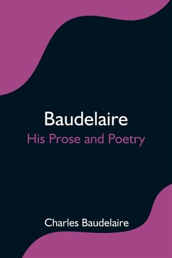 Baudelaire; His Prose and Poetry - Baudelaire, Charles