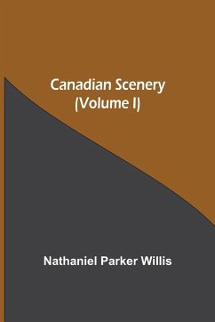 Canadian Scenery, (Volume I) - Parker Willis, Nathaniel