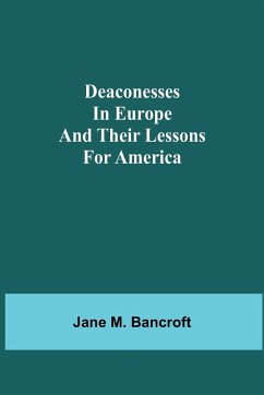 Deaconesses in Europe and their Lessons for America - M. Bancroft, Jane