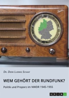 Wem gehört der Rundfunk? Politik und Proporz im NWDR 1945-1955 - Schaaf, Dierk Ludwig