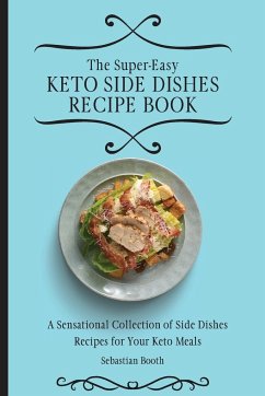 The Super-Easy Keto Side Dishes Recipe Book - Booth, Sebastian
