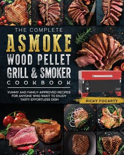 The Complete ASMOKE Wood Pellet Grill & Smoker Cookbook - Fogarty, Ricky