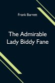 The Admirable Lady Biddy Fane; Her Surprising Curious Adventures In Strange Parts & Happy Deliverance From Pirates, Battle, Captivity, & Other Terrors; Together With Divers Romantic & Moving Accidents As Set Forth By Benet Pengilly (Her Companion In Misfo