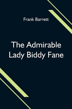 The Admirable Lady Biddy Fane; Her Surprising Curious Adventures In Strange Parts & Happy Deliverance From Pirates, Battle, Captivity, & Other Terrors; Together With Divers Romantic & Moving Accidents As Set Forth By Benet Pengilly (Her Companion In Misfo - Barrett, Frank