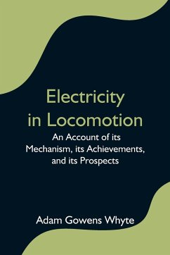 Electricity in Locomotion; An Account of its Mechanism, its Achievements, and its Prospects - Gowens Whyte, Adam