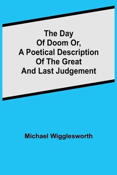 The Day of Doom Or, a Poetical Description of the Great and Last Judgement - Wigglesworth, Michael