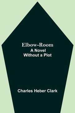 Elbow-Room; A Novel Without a Plot - Heber Clark, Charles