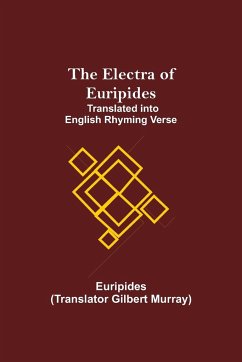 The Electra of Euripides; Translated into English rhyming verse - Euripides