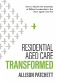 Residential Aged Care Transformed: How to Master the Essentials of Brilliant Leadership in the New Aged Care Era