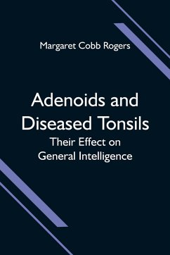 Adenoids and Diseased Tonsils; Their Effect on General Intelligence - Cobb Rogers, Margaret