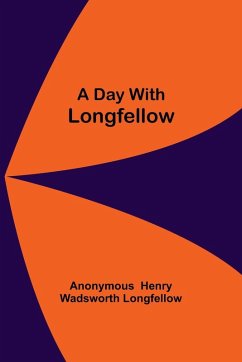 A Day With Longfellow - Henry Wadsworth Longfellow, Anonymous A Day With Longfellow - Henry Wadsworth Longfellow, Anonymous