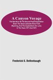 A Canyon Voyage; The Narrative of the Second Powell Expedition down the Green-Colorado River from Wyoming, and the Explorations on Land, in the Years 1871 and 1872