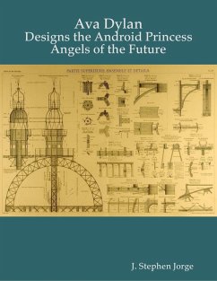 Ava Dylan: Designs the Android Princess Angels of the Future (eBook, ePUB) - Jorge, J. Stephen