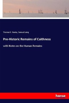 Pre-Historic Remains of Caithness - Huxley, Thomas H.;Laing, Samuel