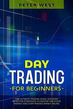 Day Trading for Beginners: The Ultimate Trading Guide. Discover Effective Strategies to Master the Stock Market and Start Making Money Online. (eBook, ePUB) - West, Peter