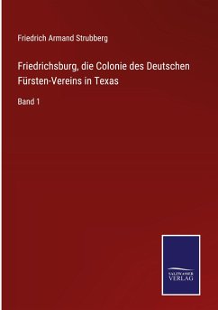 Friedrichsburg, die Colonie des Deutschen Fürsten-Vereins in Texas - Strubberg, Friedrich Armand