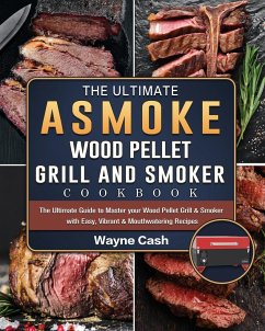 The Ultimate ASMOKE Wood Pellet Grill & Smoker cookbook - Cash, Wayne