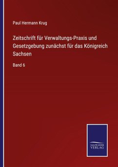 Zeitschrift für Verwaltungs-Praxis und Gesetzgebung zunächst für das Königreich Sachsen - Krug, Paul Hermann