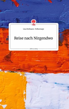 Reise nach Nirgendwo. Life is a Story - story.one - Hofmann-Felbermayr, Lisa