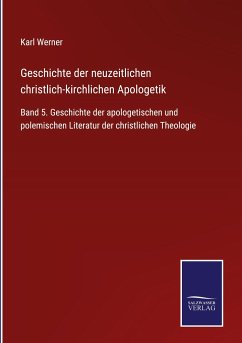 Geschichte der neuzeitlichen christlich-kirchlichen Apologetik - Werner, Karl