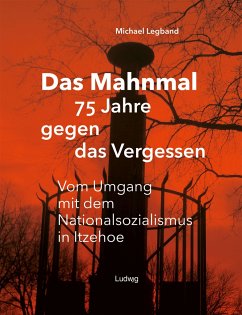 Das Mahnmal - 75 Jahre gegen das Vergessen.Vm Umgang mit dem Nationalsozialismus in Itzehoe - Legband, Michael