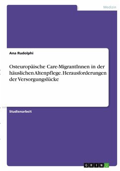 Osteuropäische Care-MigrantInnen in der häuslichen Altenpflege. Herausforderungen der Versorgungslücke