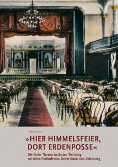 »Hier Himmelsfeier, dort Erdenposse«Die Kieler Theater im Ersten Weltkrieg zwischen Patriotismus, hoher Kunst und Ablenk - Niemann, Hilke