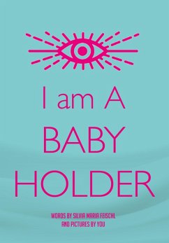 I am A BABY HOLDER (eBook, ePUB) - Feischl, Silvia Maria