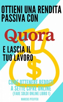 Ottieni una rendita passiva con Quora e lascia il tuo lavoro (eBook, ePUB) - Pfeiffer, Marcus