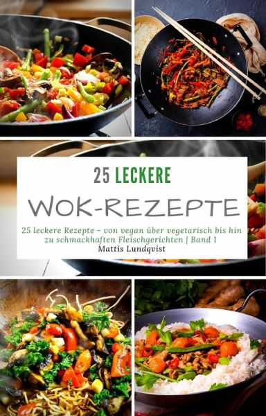 25 leckere Wok-Rezepte - Band 1 (eBook, ePUB) von Mattis Lundqvist -  Portofrei bei bücher.de