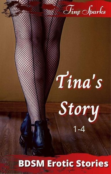 Tina's Story 1-4 (BDSM Erotic Stories) (eBook, ePUB) Tina's Story 1-4 (BDSM Erotic Stories) (eBook, ePUB)