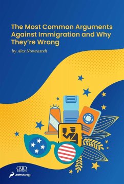 The Most Common Arguments against Immigration and Why They're Wrong (eBook, ePUB) - Nowrasteh, Alex