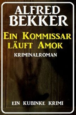 Ein Kommissar läuft Amok: Ein Kubinke Krimi - Bekker, Alfred