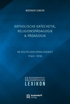 Katholische Katechetik, Religionspädagogik und Pädagogik im deutschen Sprachgebiet 1740-1918 - Simon, Werner