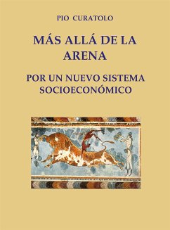 Más allá de la Arena: por un nuevo sistema socioeconómico (eBook, ePUB) - Curatolo, Pio