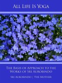 All Life Is Yoga: The Basis of Approach to the Works of Sri Aurobindo (eBook, ePUB)