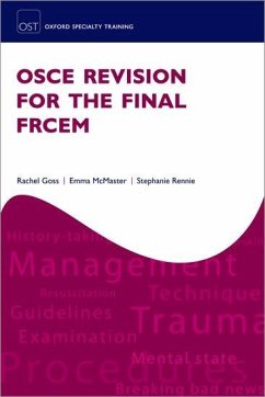 OSCE Revision for the Final FRCEM - Goss, Rachel (Emergency Medicine Physician, Emergency Medicine Physi; McMaster, Emma (Emergency Medicine Consultant, Emergency Medicine Co; Rennie, Stephanie (Emergency Medicine Consultant, Emergency Medicine