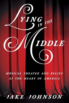 Lying in the Middle: Musical Theater and Belief at the Heart of America - Johnson, Jake