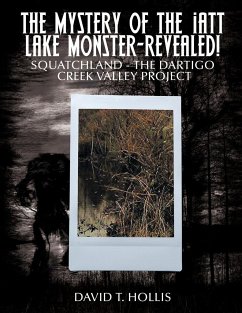 The Mystery of the Iatt Lake Monster-Revealed!: Squatchland-The Dartigo Creek Valley Project - Hollis, David T.