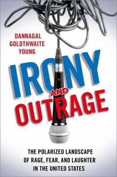 Irony and Outrage - Young, Dannagal Goldthwaite (Professor of Communication and Politica