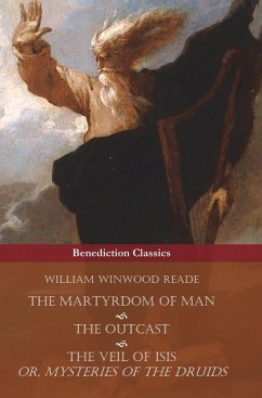 The Martyrdom of Man, The Outcast, and The Veil Of Isis; or, Mysteries of the Druids - Reade, William Winwood