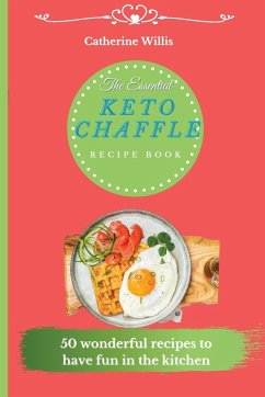 The Essential Keto Chaffle Recipe Book - Willis, Catherine