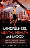 Mindfulness, Mental Health, and Mood: How to Exercise in Times of Impending Doom (Everyday!) (eBook, ePUB)
