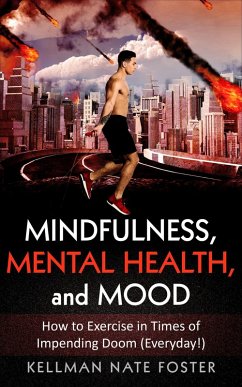 Mindfulness, Mental Health, and Mood: How to Exercise in Times of Impending Doom (Everyday!) (eBook, ePUB) - Nathaniel-Foster, Kellman