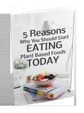 5 Reasond Why You Should Start Eating Plant Based FoodsToday (eBook, ePUB)