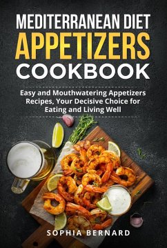 Cover Mediterranean Diet Appetizers Cookbook: Easy and Mouthwatering Appetizers Recipes, Your Decisive Choice for Eating and Living Well (eBook, ePUB)